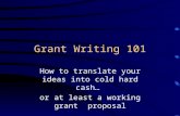 Grant Writing 101 How to translate your ideas into cold hard cash… or at least a working grant proposal.
