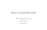 Don’t Count Him Out Rev. Joseph Chang 5/3/2014 BOLGPC.
