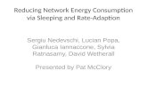 Reducing Network Energy Consumption via Sleeping and Rate- Adaption Sergiu Nedevschi, Lucian Popa, Gianluca Iannaccone, Sylvia Ratnasamy, David Wetherall.