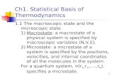 1 Ch1. Statistical Basis of Thermodynamics 1.1 The macroscopic state and the microscopic state 1)Macrostate: a macrostate of a physical system is specified.