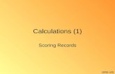 Calculations (1) Scoring Records {8/06 shl}. Once a record is recorded, it must be scored to be useful. Scoring actually consists of four separate but.