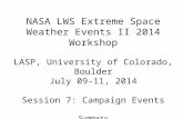 NASA LWS Extreme Space Weather Events II 2014 Workshop LASP, University of Colorado, Boulder July 09-11, 2014 Session 7: Campaign Events Summary.