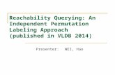 Reachability Querying: An Independent Permutation Labeling Approach (published in VLDB 2014) Presenter: WEI, Hao.