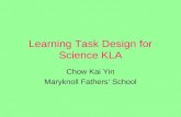 Learning Task Design for Science KLA Chow Kai Yin Maryknoll Fathers’ School.