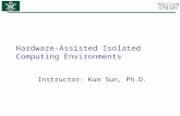 Hardware-Assisted Isolated Computing Environments Instructor: Kun Sun, Ph.D.