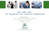 ACO, PCMH, PCSP The Ingredients for a Medical Neighborhood Presented by: Cindy Friend, RN, BSN, MSN, MBA/HCA Executive Consultant November 8, 2013.