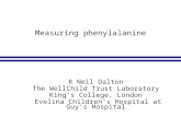 Measuring phenylalanine R Neil Dalton The WellChild Trust Laboratory King’s College, London Evelina Children’s Hospital at Guy’s Hospital NSPKU, Skipton,