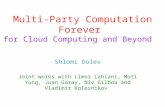 Multi-Party Computation Forever for Cloud Computing and Beyond Shlomi Dolev Joint works with Limor Lahiani, Moti Yung, Juan Garay, Niv Gilboa and Vladimir.