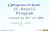 1 IC-Brazil Program created by MCT in 2005 Jacobus W. Swart CTI.