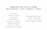Aggregating local image descriptors into compact codes Authors: Hervé Jegou Florent Perroonnin Matthijs Douze Jorge Sánchez Patrick Pérez Cordelia Schmidt.