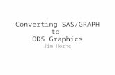 Converting SAS/GRAPH to ODS Graphics Jim Horne. Reason As of SAS 9.3, SAS has moved ODS Graphics and the Statistical Graphics procedures from SAS/GRAPH®