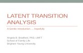 LATENT TRANSITION ANALYSIS A Gentle Introduction…. Hopefully Angela B. Bradford, PhD, LMFT School of Family Life Brigham Young University.