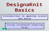 DesignaKnit Basics Introduction to opening screen and menus Using Standard Shaping Mode.