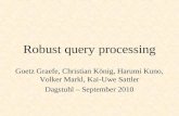 Robust query processing Goetz Graefe, Christian König, Harumi Kuno, Volker Markl, Kai-Uwe Sattler Dagstuhl – September 2010.