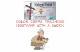 COLOR CORPS TRAINING (BOOTCAMP WITH A SWORD). COLOR CORPS TRAINING COLOR CORPS CONSISTS OF: HONOR GUARD – THOSE MEMBERS WHO HAVE MASTERED THE MANUAL OF.