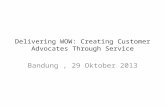 Delivering WOW: Creating Customer Advocates Through Service Bandung, 29 Oktober 2013.