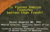 Is Frozen Embryo Transfer better than Fresh? Bruce Shapiro MD, PhD Medical Director, Fertility Center of Las Vegas Clinical Associate Professor, University.
