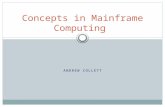 ANDREW COLLETT Concepts in Mainframe Computing. Contents Brief History and General Information Pros/Cons of Mainframes Terminology Concepts used in the.
