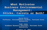 What Motivates Business Environmental Management: Sticks, Carrots or Both? David Ervin Professor, Environmental Studies, Portland State University Cody.
