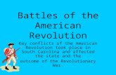 Battles of the American Revolution Key conflicts of the American Revolution took place in South Carolina and affected the state and the outcome of the.
