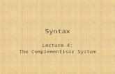 Syntax Lecture 4: The Complementiser System. Complementisers Complementisers are words which introduce subordinate clauses: – I know that [he’s mad] –