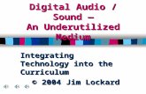 Digital Audio / Sound — An Underutilized Medium Integrating Technology into the Curriculum © 2004 Jim Lockard.