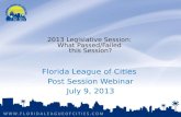 2013 Legislative Session: What Passed/Failed this Session? Florida League of Cities Post Session Webinar July 9, 2013.