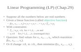 1 Linear Programming (LP) (Chap.29) Suppose all the numbers below are real numbers. Given a linear function (called objective function) –f(x 1, x 2,…,