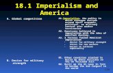 18.1 Imperialism and America A. Global competition B. Desire for military strength A1.Imperialism- the policy in which stronger nations extend their economic,