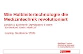 Wie Halbleitertechnologie die Medizintechnik revolutioniert Design & Elektronik Developers' Forum: "Embedded Goes Medical" Leipzig, September 2009 Matthias.