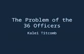 The Problem of the 36 Officers Kalei Titcomb. 1780: No mutual pair of orthogonal Latin squares of order n=4k+2. k=0,1. 1900: 6x6 case. 812,851,200 possible.