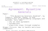 Agreement: Byzantine Generals UNIVERSITY of WISCONSIN-MADISON Computer Sciences Department CS 739 Distributed Systems Andrea C. Arpaci-Dusseau Paper: “The.