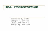 TRSL Presentation December 5, 2005 Joseph F. Lovett Louisiana Fund I Managing Director.