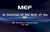 1 MEF Reference Presentation June 2013 An Overview of the Work of the MEF.