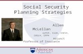 Social Security Planning Strategies Allen McLellan LUTCF, CLU®, ChFC®, CASL®, CFP® Adjunct Professor of Insurance.