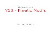 Bioinformatics 3 V18 – Kinetic Motifs Mon, Jan 12, 2015.