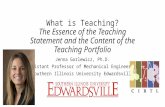 What is Teaching? The Essence of the Teaching Statement and the Content of the Teaching Portfolio Jenna Gorlewicz, Ph.D. Assistant Professor of Mechanical.