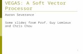 VEGAS: A Soft Vector Processor Aaron Severance Some slides from Prof. Guy Lemieux and Chris Chou 1.