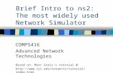 Brief Intro to ns2: The most widely used Network Simulator COMP5416 Advanced Network Technologies Based on: Marc Greis's tutorial @ .