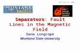 SPD June 16, 2003 Separators: Fault Lines in the Magnetic Field Dana Longcope Montana State University.
