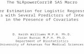 The %LRpowerCorr10 SAS Macro Power Estimation for Logistic Regression Models with Several Predictors of Interest in the Presence of Covariates D. Keith.