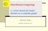 Distributed Computing 1. Lower bound for leader election on a complete graph Shmuel Zaks zaks@cs.technion.ac.il ©