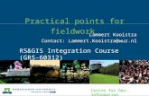 Centre for Geo-information Practical points for fieldwork RS&GIS Integration Course (GRS- 60312) Lammert Kooistra Contact: Lammert.Kooistra@wur.nl.