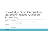 Knowledge Base Completion via Search-Based Question Answering Date ： 2014/10/23 Author ： Robert West, Evgeniy Gabrilovich, Kevin Murphy, Shaohua Sun, Rahul.