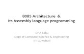 8085 Architecture & Its Assembly language programming Dr A Sahu Dept of Computer Science & Engineering IIT Guwahati.