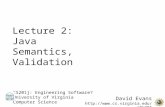 David Evans evans CS201j: Engineering Software? University of Virginia Computer Science Lecture 2: Java Semantics, Validation.