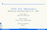 IPv6 for eBusiness  IPv6 For eBusiness Melbourne Workshop March 22, 2007 Tony Hill ISOC-AU IPv6 SIG Mike Biber IPv6 Forum Downunder Nurani.