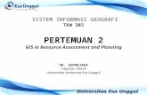 SISTEM INFORMASI GEOGRAFI TKW 303 DR. SUPRAJAKA Fakultas Teknik Universitas Indonusa Esa Unggul PERTEMUAN 2 GIS in Resource Assessment and Planning.