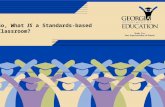 So, What IS a Standards-based Classroom?. Standards-based Classrooms A classroom where teachers and students have a clear understanding of the expectations.