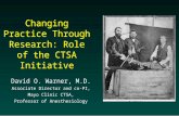 Changing Practice Through Research: Role of the CTSA Initiative David O. Warner, M.D. Associate Director and co-PI, Mayo Clinic CTSA, Professor of Anesthesiology.